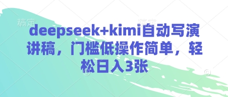 deepseek+kimi自动写演讲稿,门槛低操作简单,轻松日入3张-最全资源库