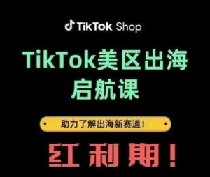 TikTok出海启航课(美区)助力了解出海红利新赛道-最全资源库