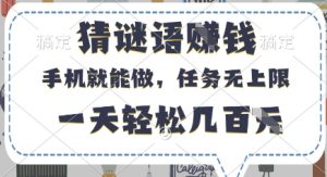 猜谜语挣钱，有手机就能做，任务无上限，只要做就有，一天轻松几百元【揭秘】-最全资源库