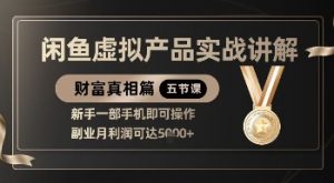 精品！闲鱼虚拟产品实战讲解，新手一部手机即可操作，副业月利润可达5k+-最全资源库