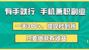 有手就行，手机兼职副业，一天3张+，提现秒到账，只要做就有收益【揭秘】-最全资源库