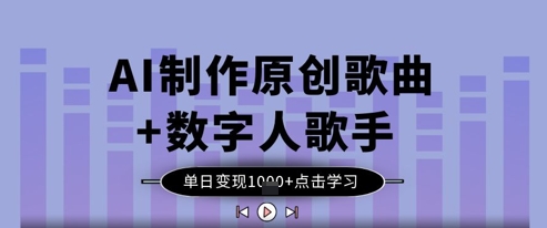 AI制作原创歌曲+数字人歌手,单日变现1k-最全资源库