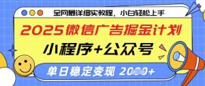 2025微信广告掘金计划，小程序+公众号双管齐下，单日稳定变现过千【揭秘】-最全资源库