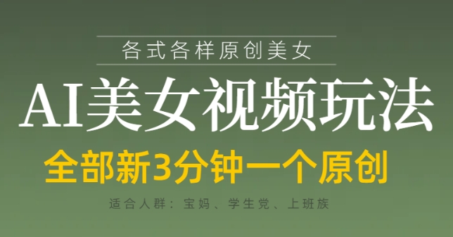各类AI美女视频玩法，3分钟一个原创，当天可变现-最全资源库