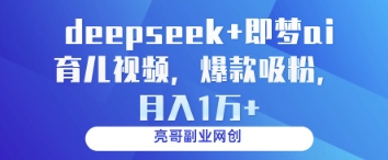 deepseek+即梦ai育儿视频，爆款吸粉，月入1w-最全资源库