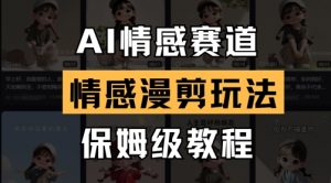 AI情感赛道，情感漫剪玩法，保姆级教程-最全资源库