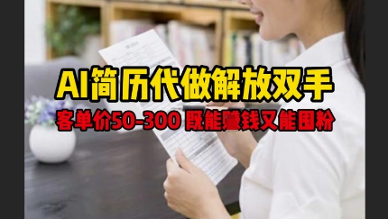 AI简历代做解放双手，客单价50-300不等，既能挣钱又能囤粉-最全资源库