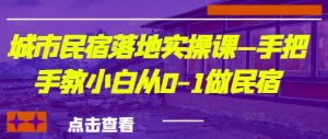 城市民宿落地实操课—手把手教小白从0-1做民宿-最全资源库
