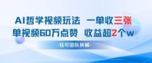 AI哲学视频新玩法 一单398元-单条视频60W点赞收益过W-最全资源库