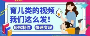 疯狂爆火！抖音，视频号育儿类的视频，小白轻松制作，快速拿到结果-最全资源库