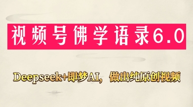 视频号佛学禅语6.0，用Deepseek+即梦ai，做纯原创视频，新手小白，也能月入1W+-最全资源库