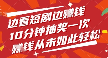 边看短剧边挣钱，10分钟抽奖一次，挣钱从未如此轻松【揭秘】-最全资源库