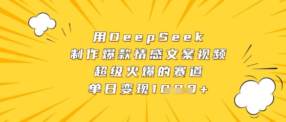 用DeepSeek制作爆款情感文案视频，超级火爆的赛道，单日变现数张-最全资源库