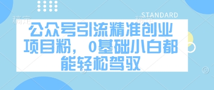 公众号引流精准创业项目粉，0基础小白都能轻松驾驭-最全资源库