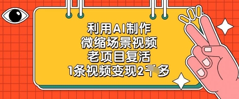 利用AI制作微缩场景视频，老项目复活，1条视频变现2k-最全资源库