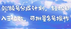 视频号分成计划,轻松日入三位数,可批量多号操作-最全资源库