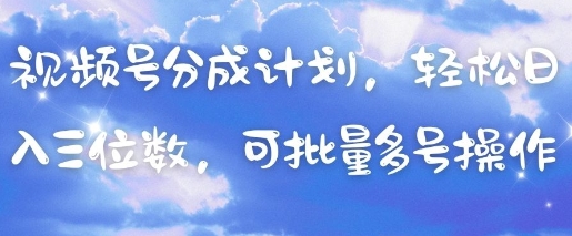视频号分成计划，轻松日入三位数，可批量多号操作-最全资源库