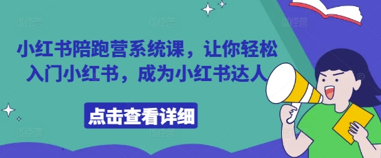 小红书陪跑营系统课，让你轻松入门小红书，成为小红书达人-最全资源库