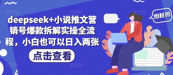 deepseek+小说推文营销号爆款拆解实操全流程，小白也可以日入两张-最全资源库