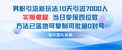男粉引流新玩法10天引流7000人当日变现四位数可复制可批量0封号-最全资源库