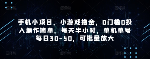 手机小项目,小游戏撸金,0门槛0投入操作简单,每天半小时,单机单号每日30-50,可批量放大-最全资源库