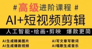 AI+短视频剪辑,人工智能+绘画+剪映,爆款秘籍进阶教学-最全资源库
