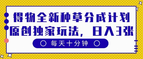 得物全新种草分成计划,原创独家玩法,每天只需十分钟,单日稳定变现多张【揭秘】-最全资源库