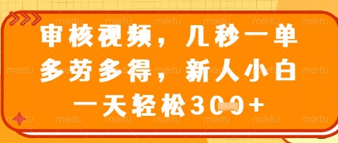 视频审核员，几秒一单，不限时间，不限地点，多做多得，新人小白一天轻松几张+【揭秘】-最全资源库