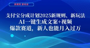 支付宝分成计划，2025新规则新玩法AI一键生成文案+视频，爆款赛道，新人也能月入过1W【揭秘】-最全资源库