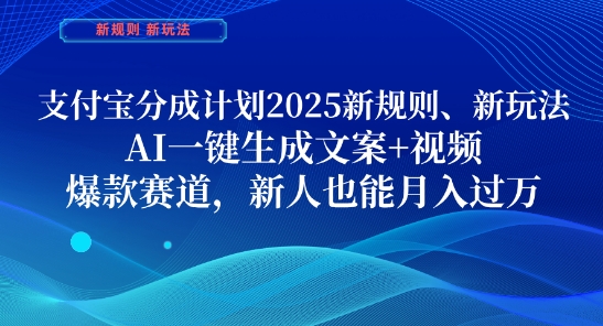 支付宝分成计划,2025新规则新玩法AI一键生成文案+视频,爆款赛道,新人也能月入过1W【揭秘】-最全资源库