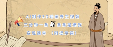 AI制作3D动画养生视频，三分钟一条，条条是爆款，变现简单(附提示词)-最全资源库