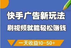 快手广告新玩法，刷视频就能轻松挣钱，一天收益10-50+-最全资源库
