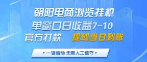 朝阳电商浏览挂G,单窗口日收益7-10,官方打款,单日提现到账,支持手机电脑【揭秘】-最全资源库