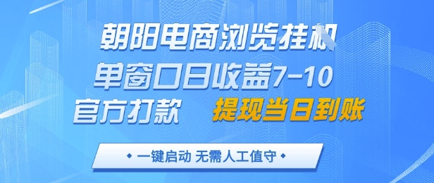朝阳电商浏览挂G,单窗口日收益7-10,官方打款,单日提现到账,支持手机电脑【揭秘】-最全资源库