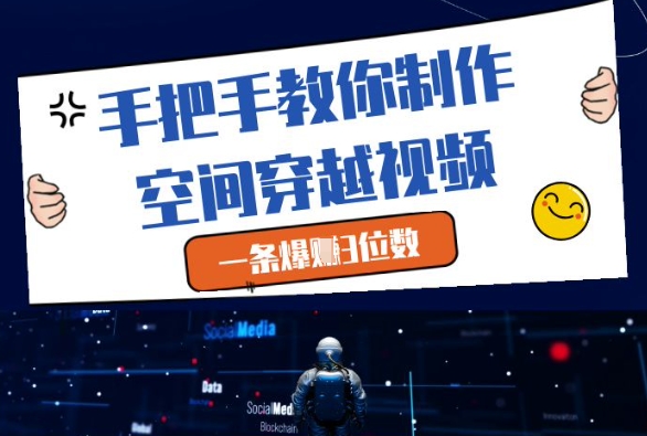 手把手教你制作空间穿越视频，一条爆挣3位数-最全资源库