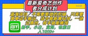 最新爱奇艺创作者分成计划，不需要繁琐的剪辑，只需要简单动手搬运，一键过原创，有手就能做-最全资源库