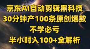 京东AI自动剪辑黑科技，30分钟产100条原创爆款，不学必亏！半小时入100+全解析-最全资源库