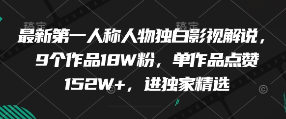 最新第一人称人物独白影视解说,9个作品18W粉,单作品点赞152W+,进独家精选-最全资源库