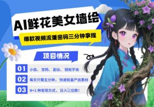 AI+墙绘+美女+鲜花，2025最火流量密码，小白三分钟学会，N种变现渠道，月入五位数-最全资源库