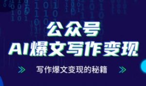 公众号AI爆文写作变现秘籍,零基础、指令、变现、涨粉必学的AI爆文写作课-最全资源库