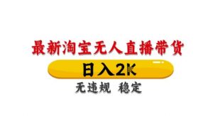淘宝无人直播带货【最新】,日入2K,独家技术,无违规无封号,长期稳定,操作简单【揭秘】-最全资源库
