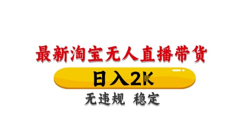 淘宝无人直播带货【最新】,日入2K,独家技术,无违规无封号,长期稳定,操作简单【揭秘】-最全资源库