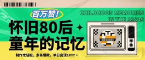 百万赞!利用复刻80年代童年回忆杀,条条爆款,单日变现几张-最全资源库