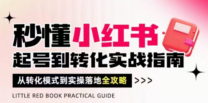 秒懂小红书-起号到转化实战指南,从转化模式到实操落地全攻略,让你破解流量玄学,做得有结果-最全资源库