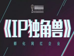IP独角兽，孵化网红企业，ip教程-最全资源库