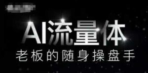 AI流量体-老板的随身操盘手,9个AI数字员工操盘手,覆盖9大内容创作场景,省去9个高级员工的工资-最全资源库