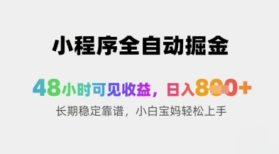小程序全自动掘金,48小时可见收益,日入8张+长期稳定靠谱,小白宝妈轻松上手【揭秘】-最全资源库