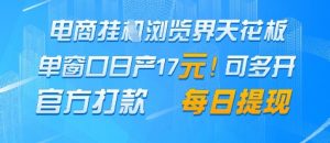 电商挂G浏览界天花板，单窗口日收益17+，每日提现，官方打款【揭秘】-最全资源库