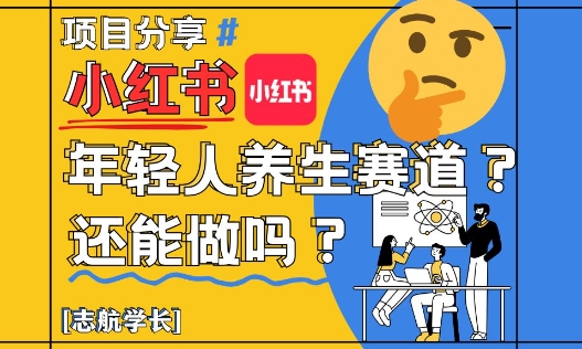 小红书年轻人养生赛道?真的还能做吗?详细讲解!-最全资源库