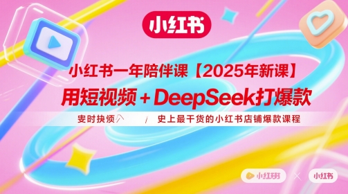 小红书一年陪伴课【2025年新课】,用短视频+deepSeek打爆款,史上最干货的小红书店铺爆款课程-最全资源库
